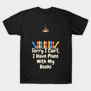 Sorry I Can't, I Have Plans With My Books T-Shirt